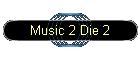Music 2 Die 2